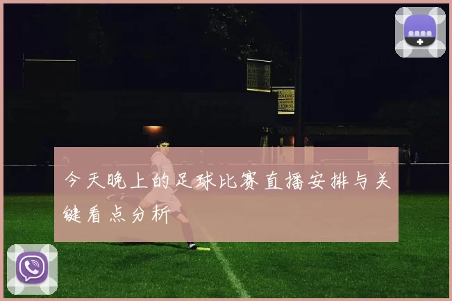 今天晚上的足球比赛直播安排与关键看点分析